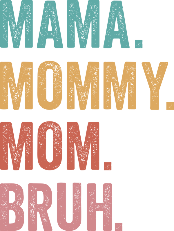 MAMA MOMMY MOM BRUH