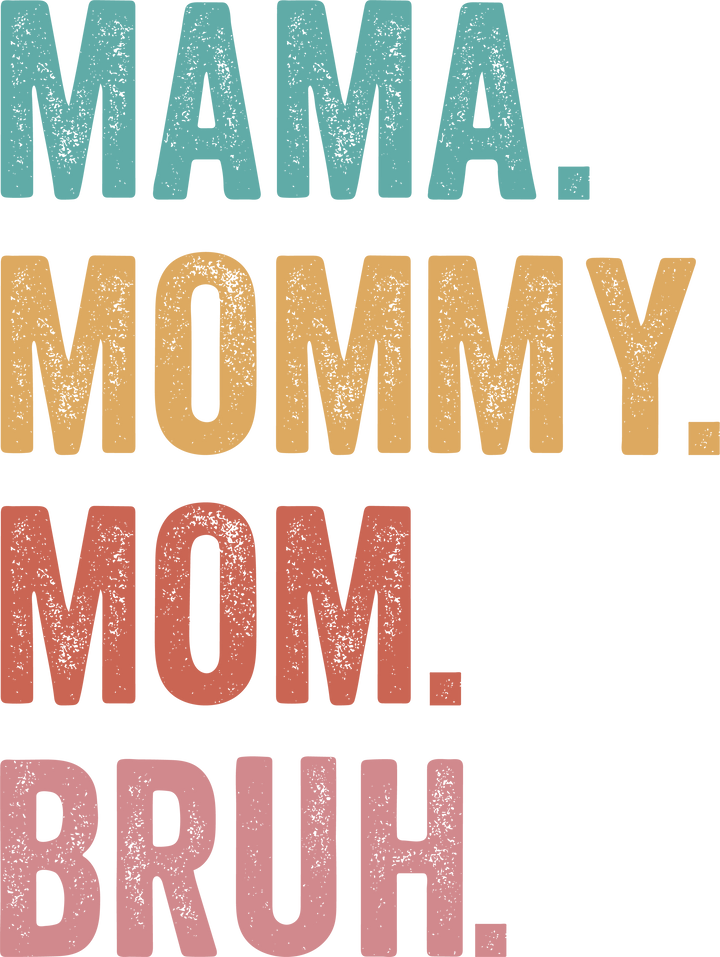MAMA MOMMY MOM BRUH